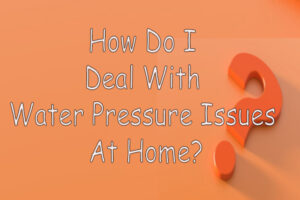 How Do I Deal With Water Pressure Issues At Home
